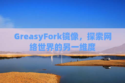 GreasyFork镜像，探索网络世界的另一维度